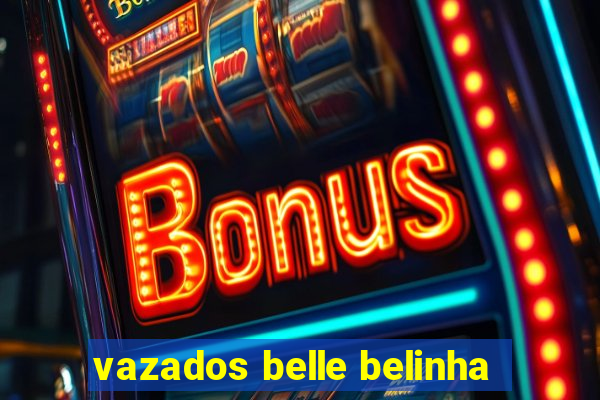 vazados belle belinha